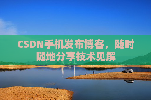 CSDN手机发布博客,随时随地分享技术见解